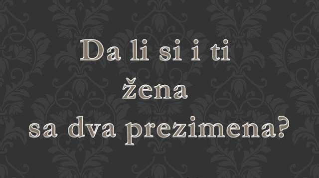 Da li si i ti žena sa dva prezimena?