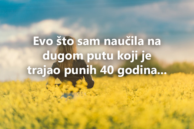 Trebalo mi je 40 godina da naučim ovih 40 lekcija: PRVU NIKAD NE ZABORAVLJAM!