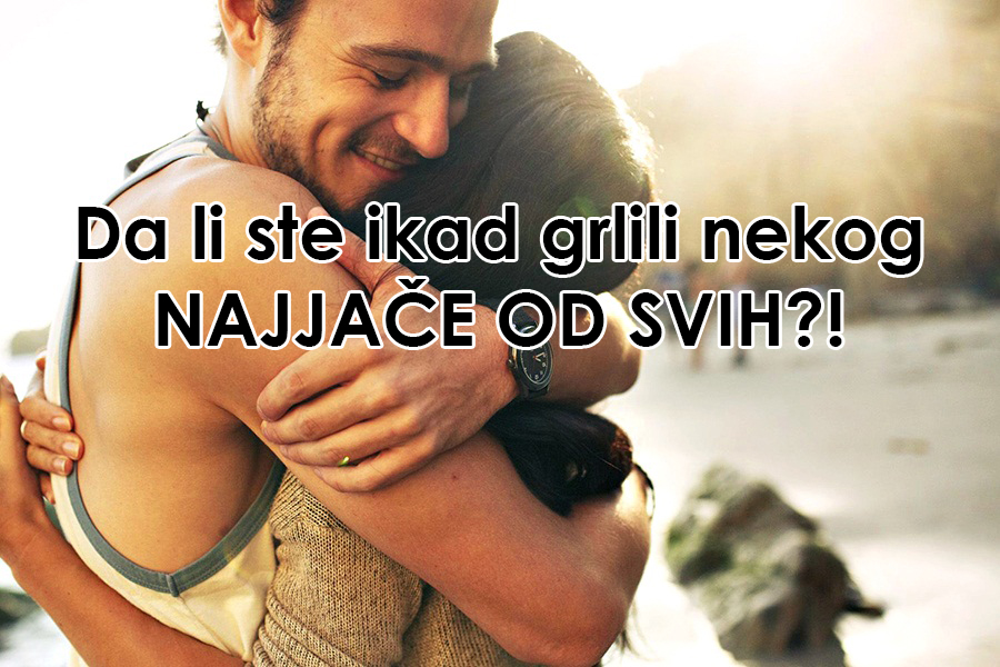 Da li ste ikad grlili nekog NAJJAČE OD SVIH?!