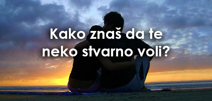 Kako znaš da te neko stvarno voli?