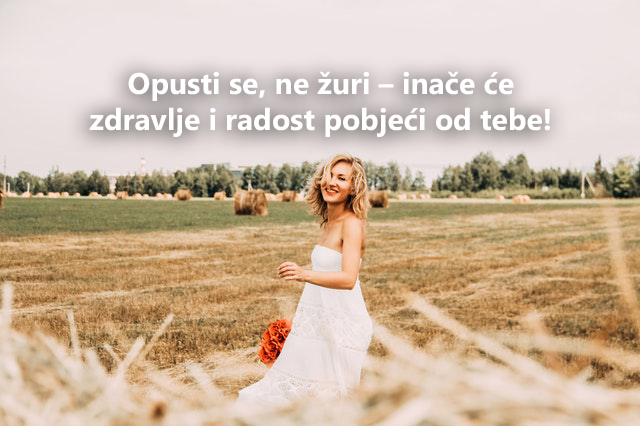 Opusti se, ne žuri – inače će zdravlje i radost pobjeći od tebe!