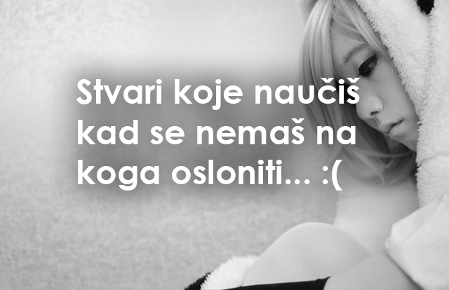 KAD NAIĐU TEŠKA VREMENA: 15 stvari koje shvatiš tek kad nemaš na koga da se osloniš