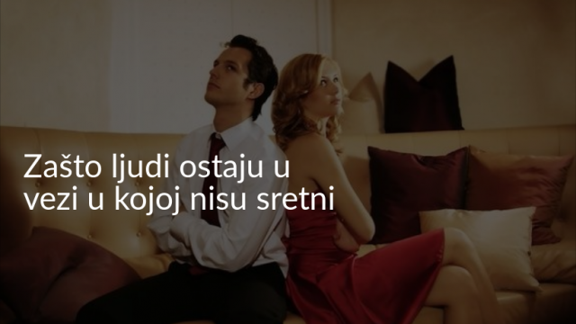 Zašto ljudi ostaju u vezi u kojoj nisu sretni?