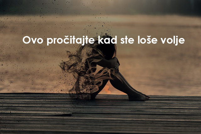 Sačuvajte ovo i pročitajte kad ste loše volje