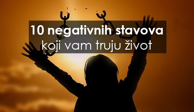 10 negativnih stavova koji vam truju život