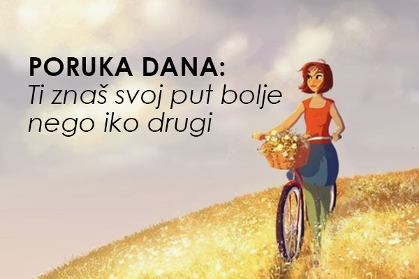 PORUKA DANA: Ti znaš svoj put bolje nego iko drugi